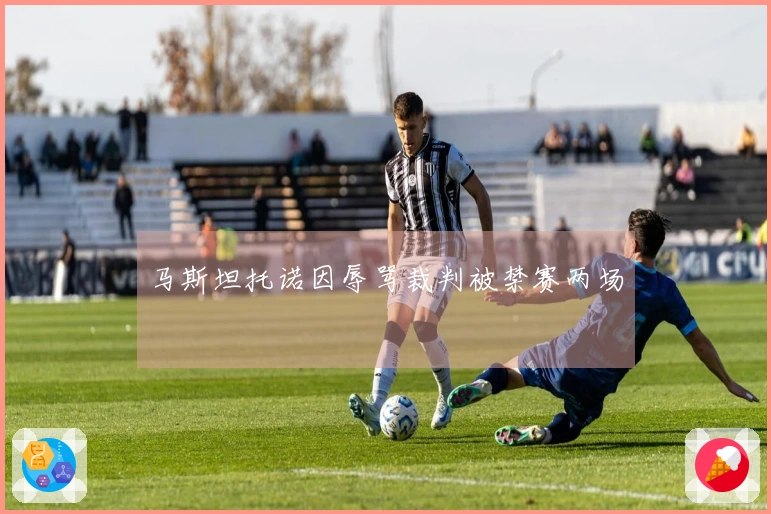 马斯坦托诺因辱骂裁判被禁赛两场